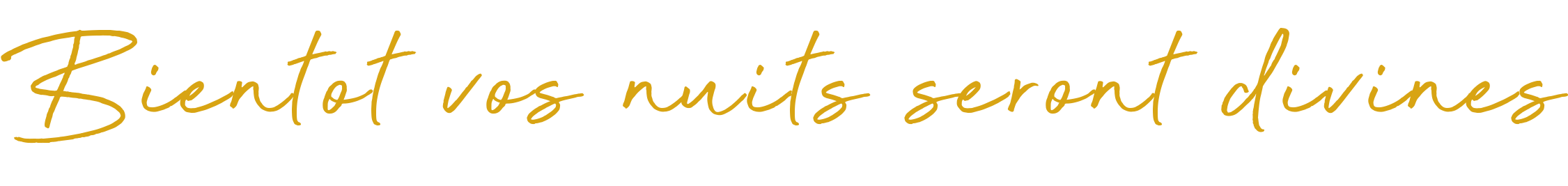 Bient&ocirc;t vos nuits seront divines